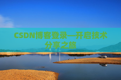 CSDN博客登录—开启技术分享之旅