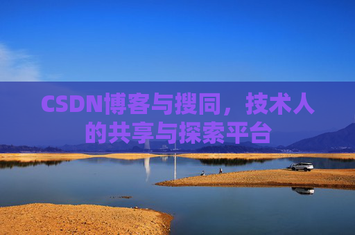 CSDN博客与搜同，技术人的共享与探索平台