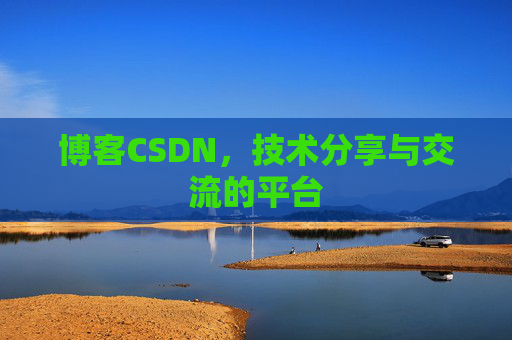 博客CSDN，技术分享与交流的平台