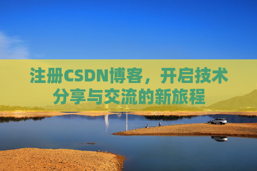 注册CSDN博客，开启技术分享与交流的新旅程